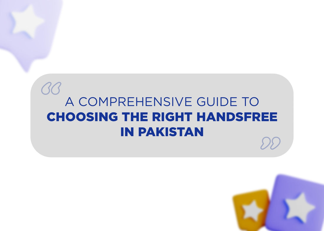 A Comprehensive Guide to Choosing the Right Handsfree in Pakistan