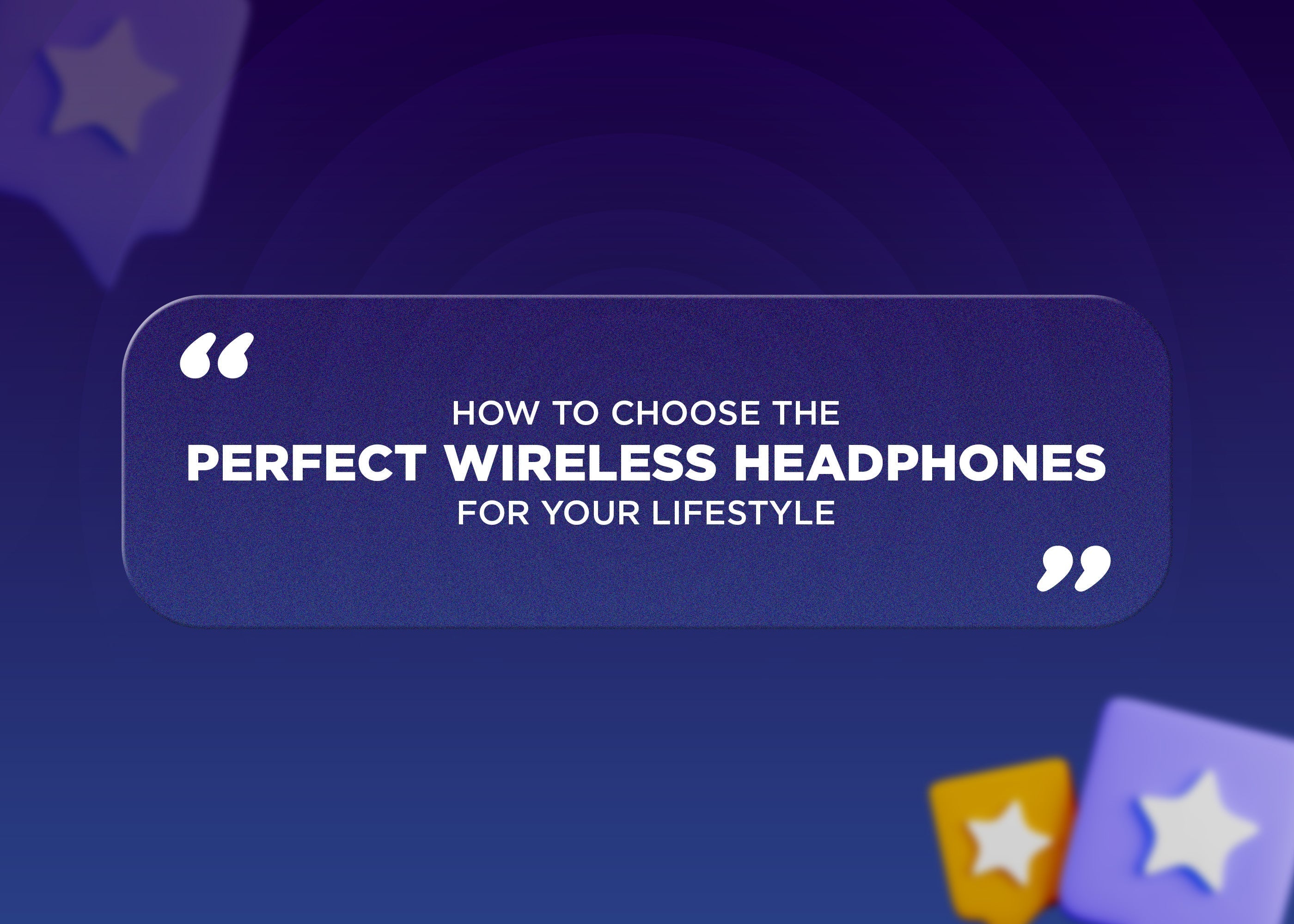 How to Choose the Perfect Wireless Headphones for Your Lifestyle: