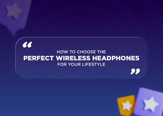 How to Choose the Perfect Wireless Headphones for Your Lifestyle: