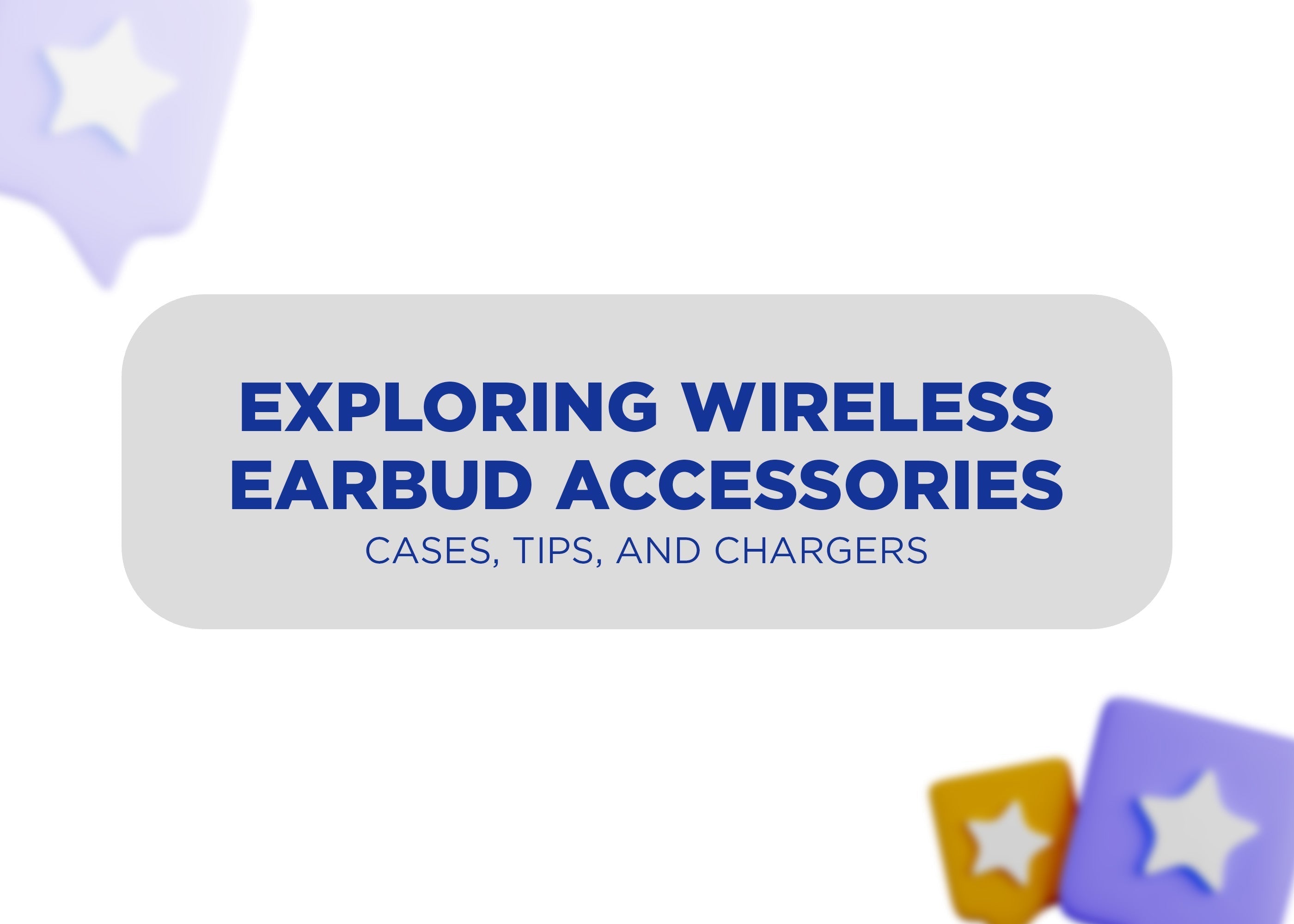 Exploring Wireless Earbud Accessories: Cases, Tips, and Chargers