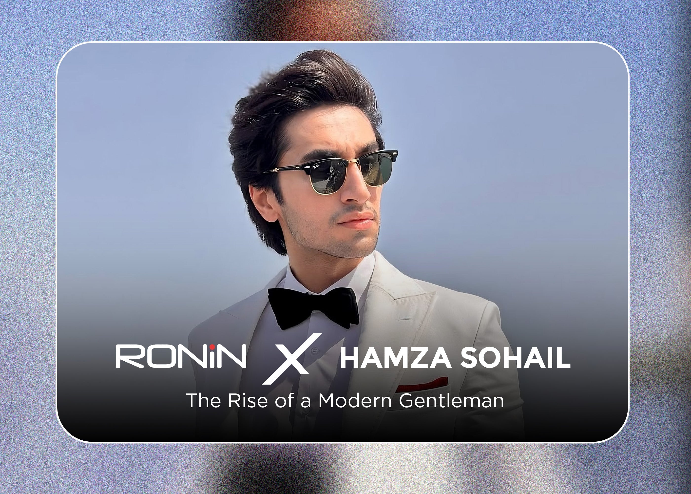 Hamza Sohail x Ronin: The Rise of a Modern Gentleman