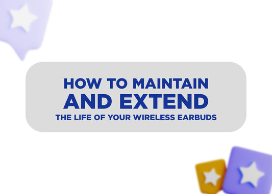 How to Maintain and Extend the Life of Your Wireless Earbuds