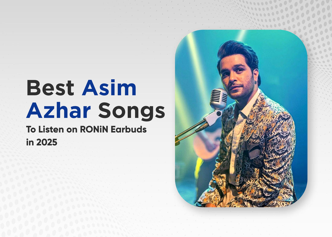 Best Asim Azhar Songs to Listen on Ronin Earbuds in 2025