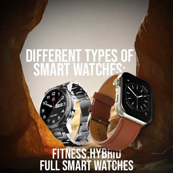 Understanding the Different Types of Smart Watches: Fitness, Hybrid, and Full Smart Watches