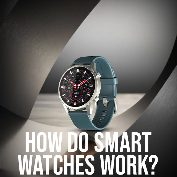 How Do Smart Watches Work? A Complete Breakdown