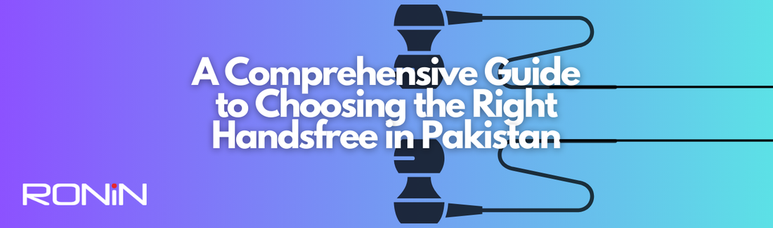 A Comprehensive Guide to Choosing the Right Handsfree in Pakistan