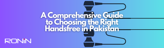 A Comprehensive Guide to Choosing the Right Handsfree in Pakistan