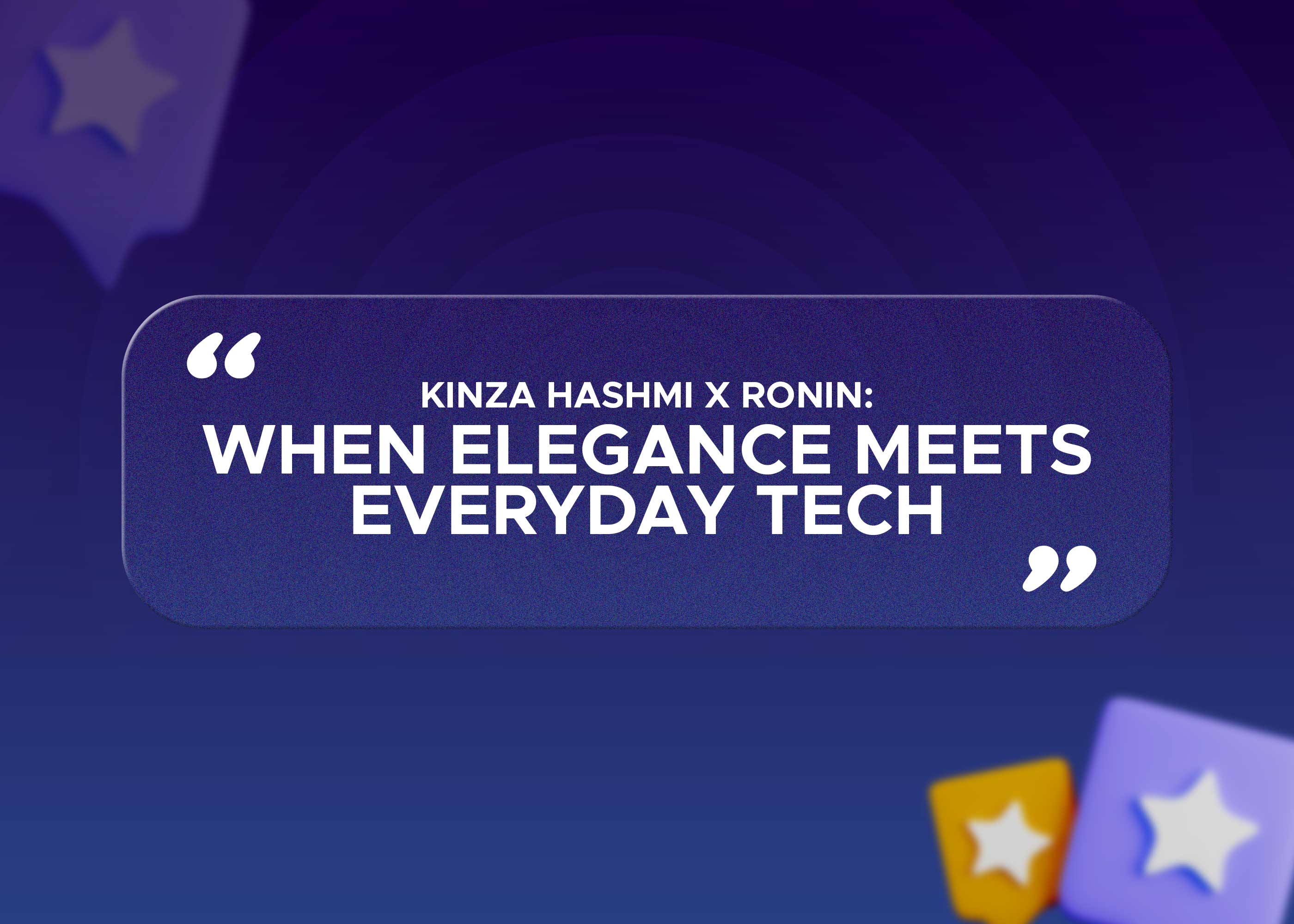 Kinza Hashmi x Ronin: When Elegance Meets Everyday Tech