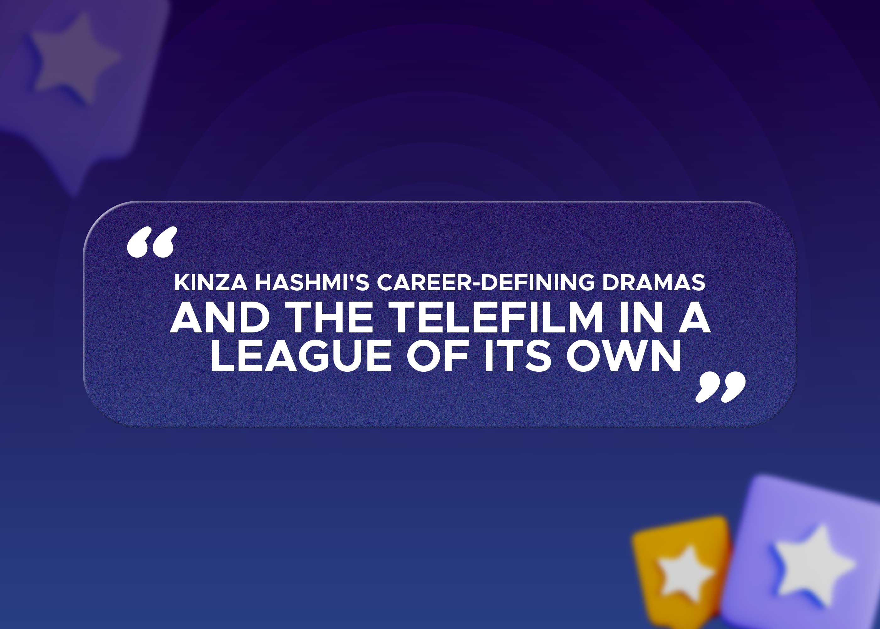 Kinza Hashmi's Career-Defining Dramas and the Telefilm in a League of Its Own