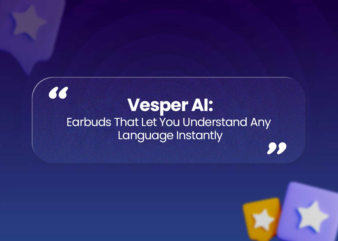 Vesper AI: Earbuds That Let You Understand Any Language Instantly