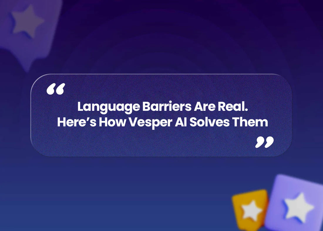 Language Barriers Are Real. Here’s How Vesper AI Solves Them