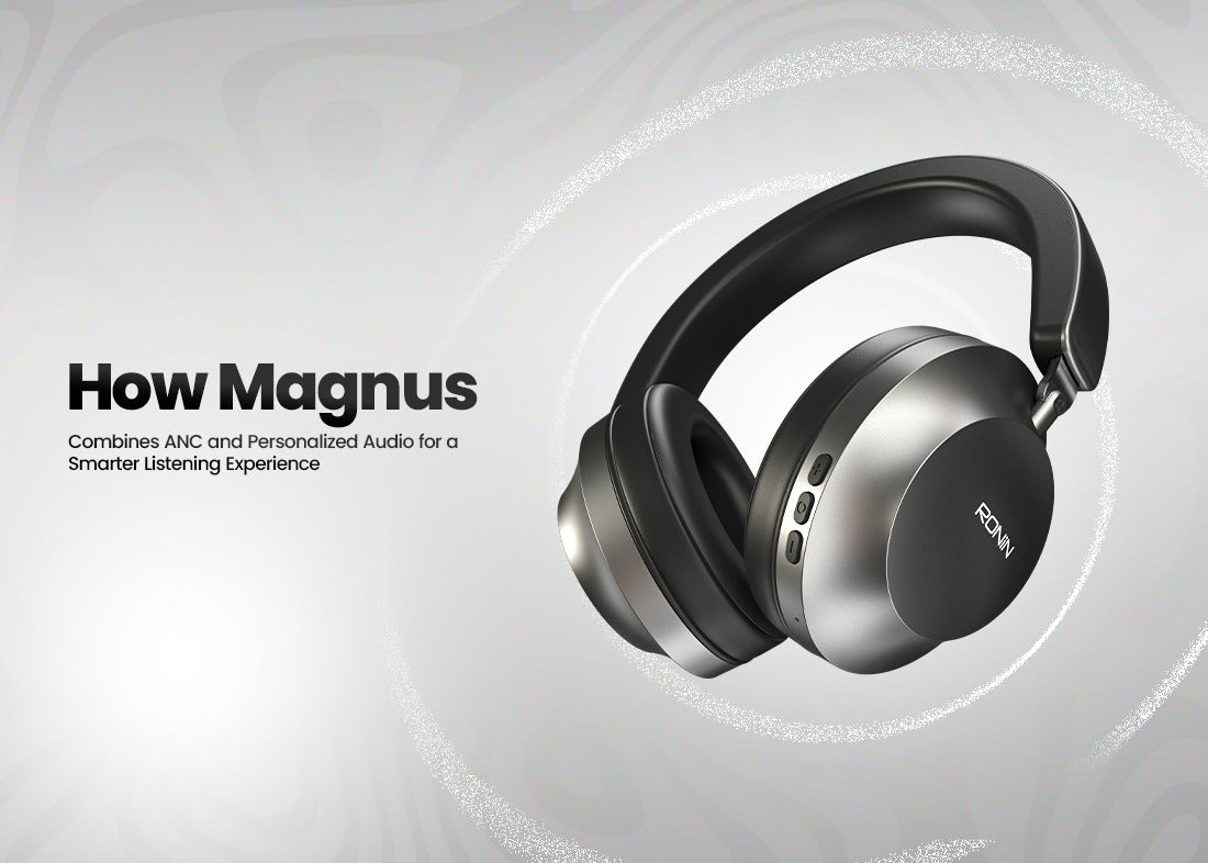 How Magnus Combines ANC and Personalized Audio for a Smarter Listening Experience